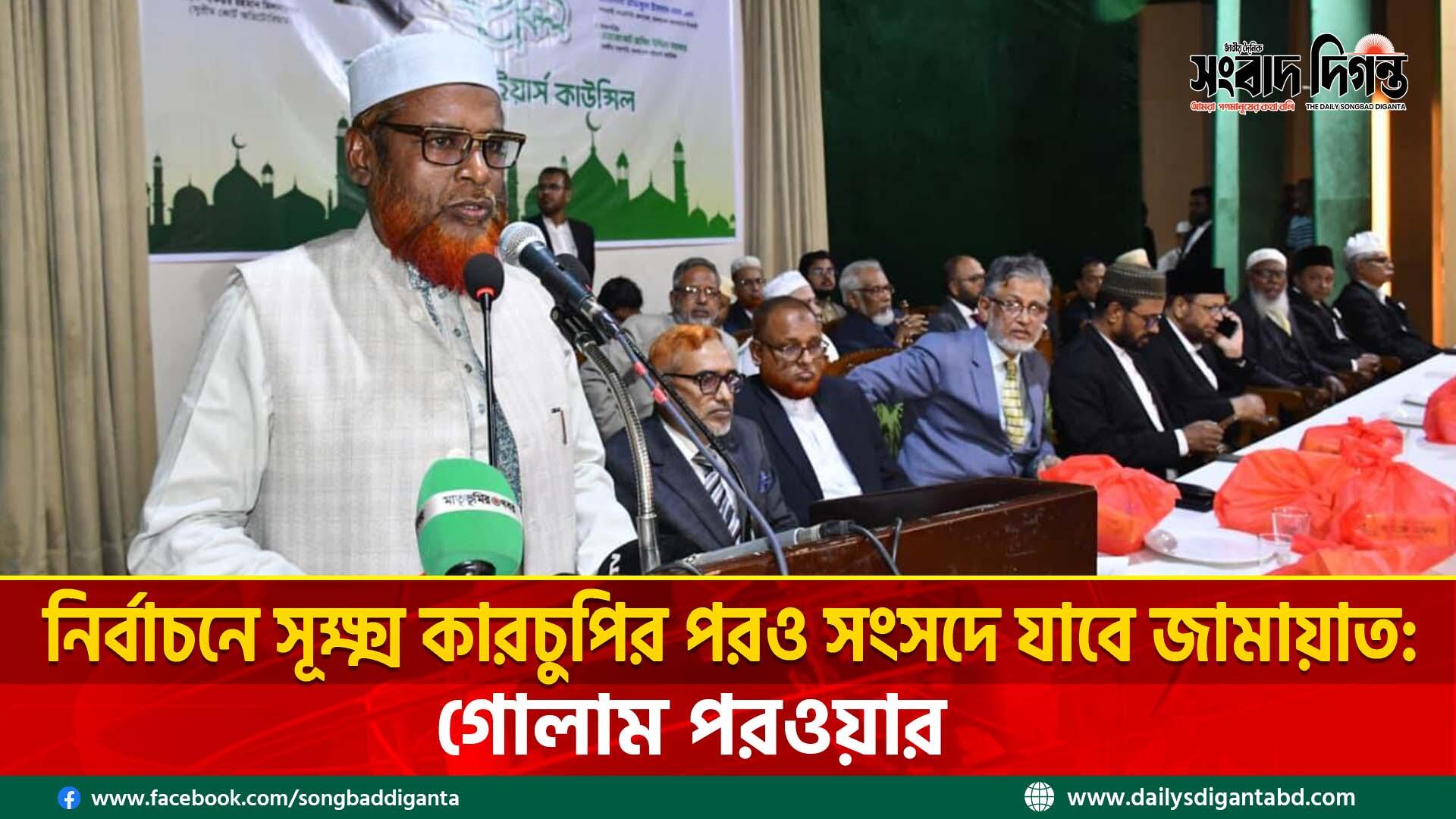 নির্বাচনে সূক্ষ্ম কারচুপির পরও সংসদে যাবে জামায়াত: গোলাম পরওয়ার